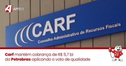 Carf mantém cobrança de R$ 5,7 bi da Petrobras aplicando o voto de qualidade