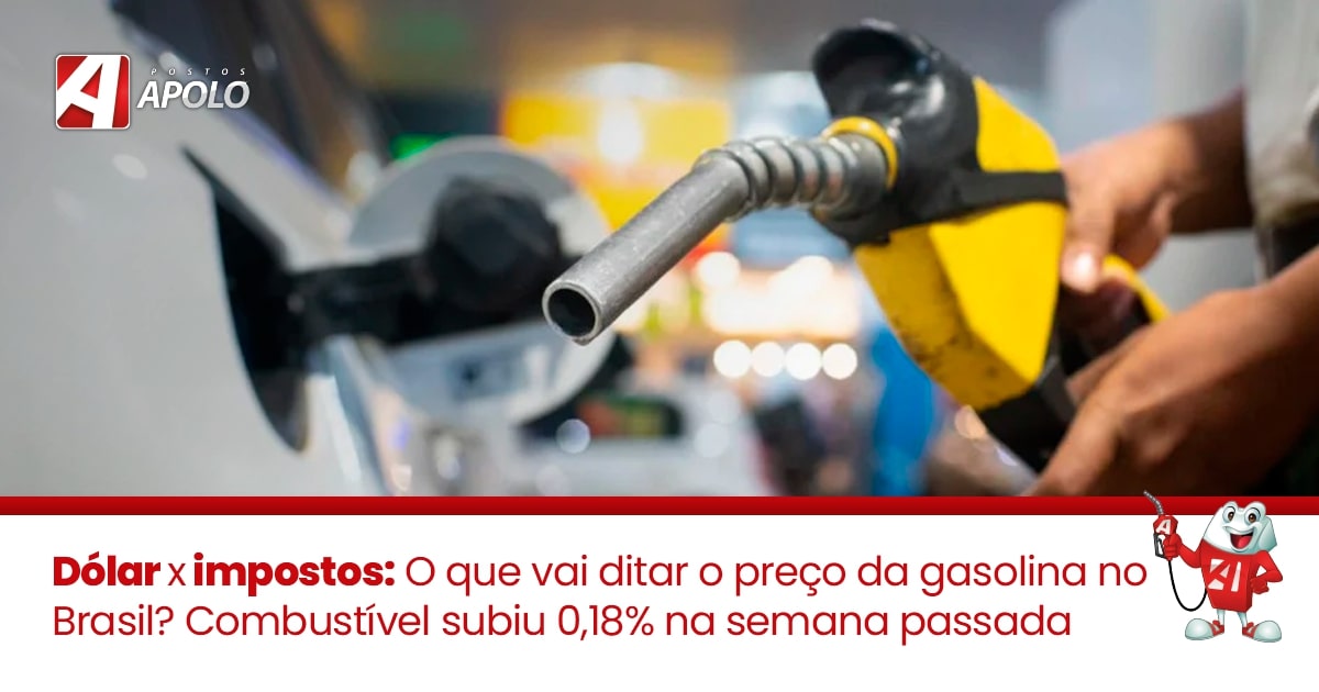 Você está visualizando atualmente Dólar x impostos: O que vai ditar o preço da gasolina no Brasil? Combustível subiu 0,18% na semana passada