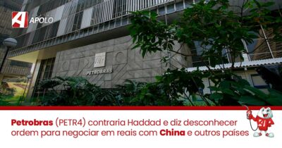 Leia mais sobre o artigo Petrobras (PETR4) contraria Haddad e diz desconhecer ordem pra negociar em reais com China e outros países